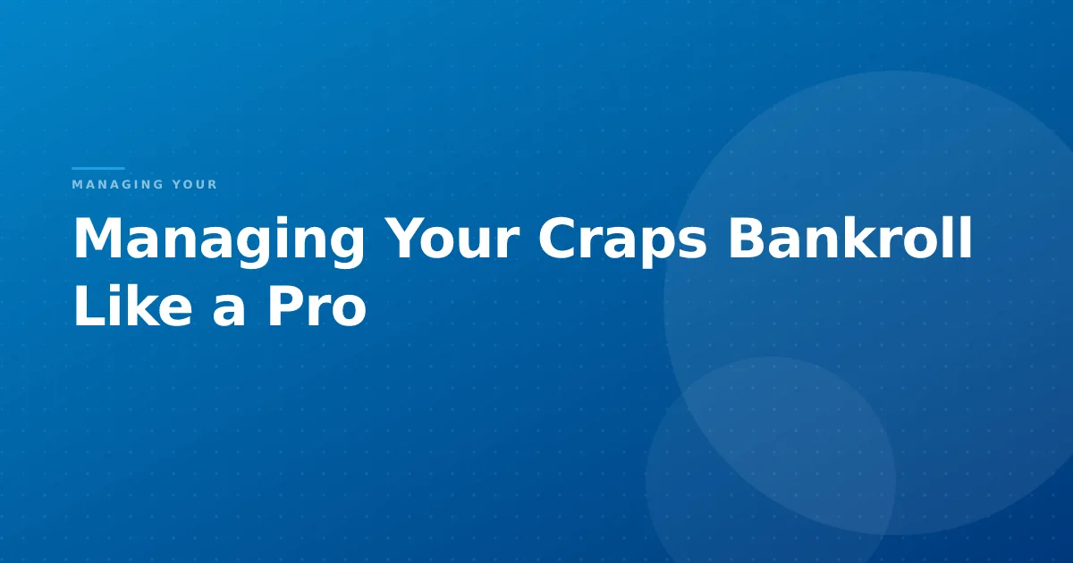 Managing Your Craps Bankroll Like a Pro