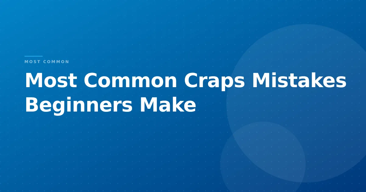 Most Common Craps Mistakes Beginners Make