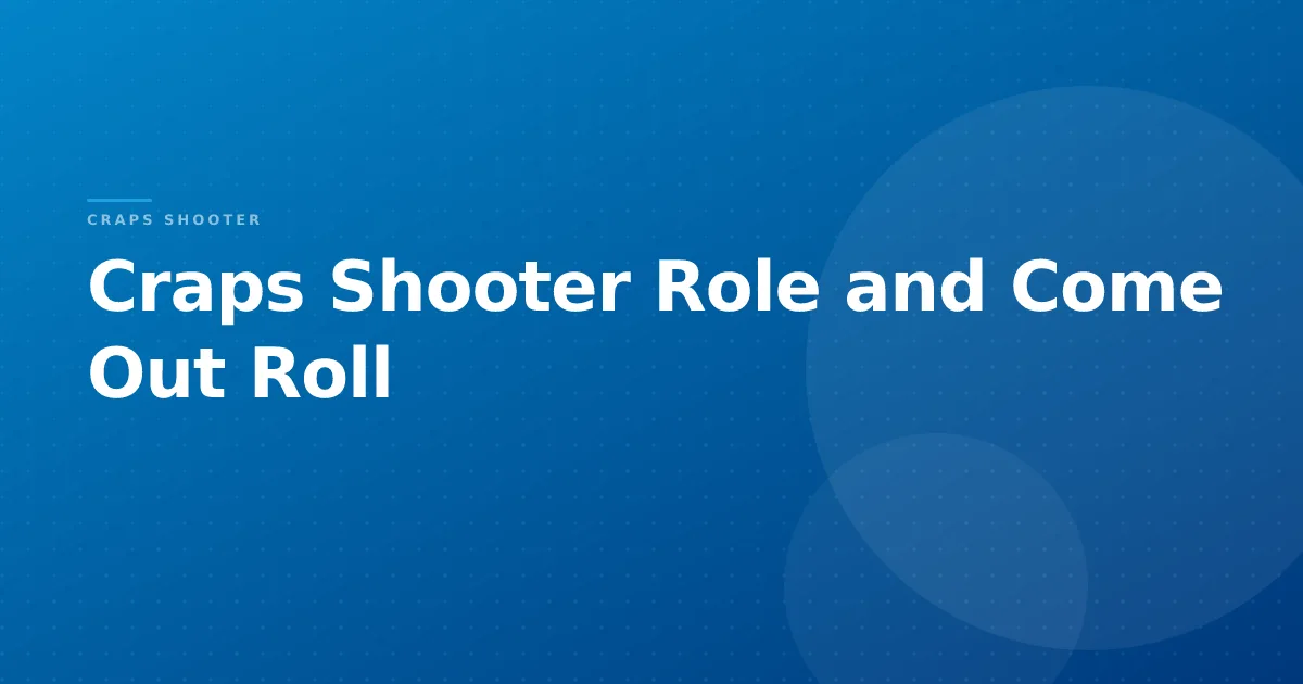Craps Shooter Role and Come Out Roll